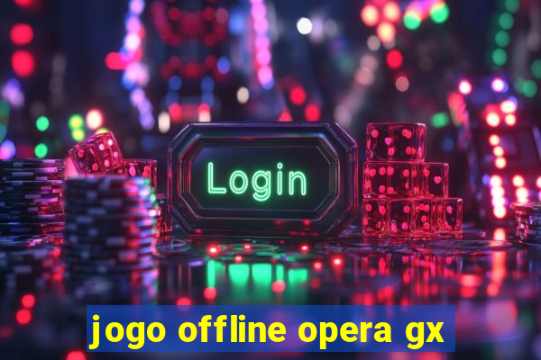 jogo offline opera gx